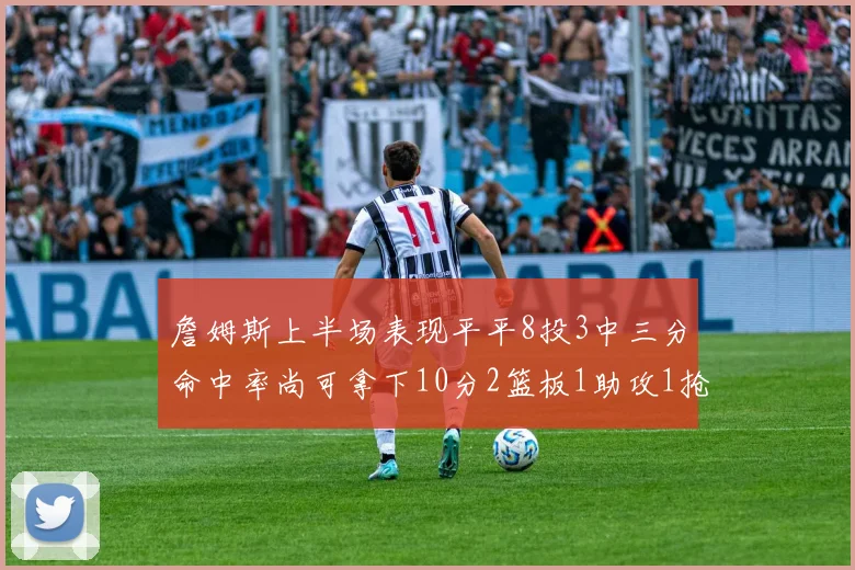 詹姆斯上半场表现平平8投3中三分命中率尚可拿下10分2篮板1助攻1抢断1盖帽