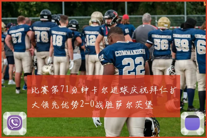 比赛第71分钟卡尔进球庆祝拜仁扩大领先优势2-0战胜萨尔茨堡