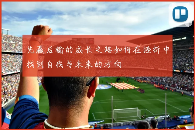 先赢后输的成长之路如何在挫折中找到自我与未来的方向